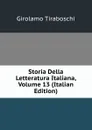 Storia Della Letteratura Italiana, Volume 13 (Italian Edition) - Girolamo Tiraboschi