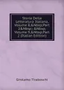Storia Della Letteratura Italiana, Volume 8,.Nbsp;Part 2.Nbsp;-.Nbsp;Volume 9,.Nbsp;Part 2 (Italian Edition) - Girolamo Tiraboschi