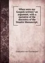 When were our Gospels written. an argument, with a narrative of the discovery of the Sinaitic Manuscript; - Constantin von Tischendorf