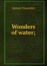 Wonders of water; - Gaston Tissandier
