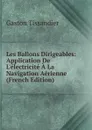 Les Ballons Dirigeables: Application De L.electricite A La Navigation Aerienne (French Edition) - Gaston Tissandier