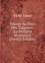 Voyage Au Pays Des Tziganes: (La Hongrie Inconnue) (French Edition) - Victor Tissot