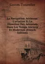 La Navigation Aerienne: L.aviation Et La Direction Des Aerostats Dans Les Temps Anciens Et Modernes (French Edition) - Gaston Tissandier