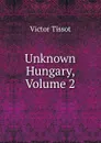 Unknown Hungary, Volume 2 - Victor Tissot