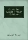 Etude Sur Turgot (French Edition) - Joseph Tissot