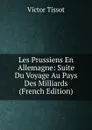 Les Prussiens En Allemagne: Suite Du Voyage Au Pays Des Milliards (French Edition) - Victor Tissot