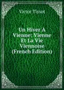 Un Hiver A Vienne: Vienne Et La Vie Viennoise (French Edition) - Victor Tissot