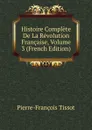 Histoire Complete De La Revolution Francaise, Volume 3 (French Edition) - Pierre-François Tissot