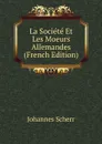 La Societe Et Les Moeurs Allemandes (French Edition) - Johannes Scherr