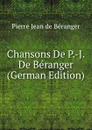 Chansons De P.-J. De Beranger (German Edition) - Pierre Jean de Béranger