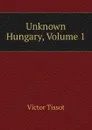 Unknown Hungary, Volume 1 - Victor Tissot