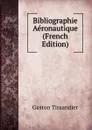 Bibliographie Aeronautique (French Edition) - Gaston Tissandier