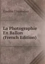 La Photographie En Ballon (French Edition) - Gaston Tissandier