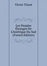 Les Peuples Etranges De L.Amerique Du Sud (French Edition) - Victor Tissot