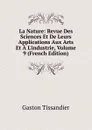 La Nature: Revue Des Sciences Et De Leurs Applications Aux Arts Et A L.industrie, Volume 9 (French Edition) - Gaston Tissandier