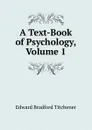 A Text-Book of Psychology, Volume 1 - Titchener Edward Bradford