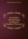 An Outline of Psychology by Edward Bradford Titchener - Titchener Edward Bradford