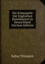 Die Schauspiele Der Englischen Komodianten in Deutschland (German Edition) - Julius Tittmann