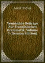 Vermischte Beitrage Zur Franzosischen Grammatik, Volume 3 (German Edition) - Adolf Tobler