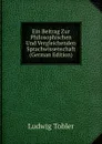 Ein Beitrag Zur Philosophischen Und Vergleichenden Sprachwissenschaft (German Edition) - Ludwig Tobler