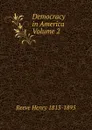 Democracy in America Volume 2 - Reeve Henry 1813-1895