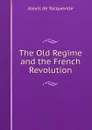 The Old Regime and the French Revolution - Alexis de Tocqueville