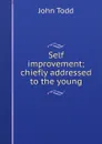 Self improvement; chiefly addressed to the young - John Todd