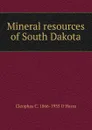 Mineral resources of South Dakota - Cleophas C. 1866-1935 O'Harra