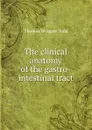 The clinical anatomy of the gastro-intestinal tract - Thomas Wingate Todd