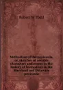 Methodism of the peninsula, or, sketches of notable characters and events in the history of Methodism in the Maryland and Delaware peninsula - Robert W Todd