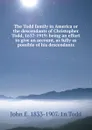 The Todd family in America or the descendants of Christopher Todd, 1637-1919: being an effort to give an account, as fully as possible of his descendants - John E. 1833-1907. 1n Todd