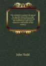 The student.s manual: designed by specific directions, to aid in forming and strengthening the intellectual and moral character and habits of the student - John Todd