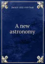 A new astronomy - David P. 1855-1939 Todd