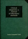 Clinical diagnosis: a manual of laboratory methods - James Campbell Todd