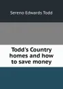 Todd.s Country homes and how to save money - Sereno Edwards Todd