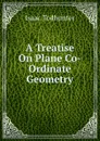 A Treatise On Plane Co-Ordinate Geometry - I. Todhunter