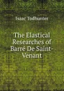The Elastical Researches of Barre De Saint-Venant - I. Todhunter
