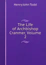 The Life of Archbishop Cranmer, Volume 2 - Henry John Todd