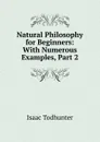 Natural Philosophy for Beginners: With Numerous Examples, Part 2 - I. Todhunter