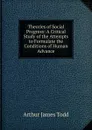 Theories of Social Progress: A Critical Study of the Attempts to Formulate the Conditions of Human Advance - Arthur James Todd