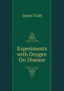 Experiments with Oxygen On Disease - James Todd