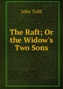 The Raft; Or the Widow.s Two Sons - John Todd