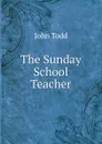 The Sunday School Teacher. - John Todd