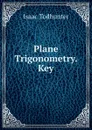 Plane Trigonometry. Key - I. Todhunter