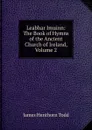 Leabhar Imuinn: The Book of Hymns of the Ancient Church of Ireland, Volume 2 - James Henthorn Todd
