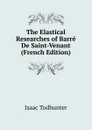 The Elastical Researches of Barre De Saint-Venant (French Edition) - I. Todhunter