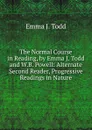 The Normal Course in Reading, by Emma J. Todd and W.B. Powell: Alternate Second Reader, Progressive Readings in Nature - Emma J. Todd