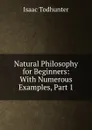Natural Philosophy for Beginners: With Numerous Examples, Part 1 - I. Todhunter