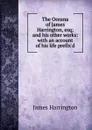 The Oceana of James Harrington, esq; and his other works: with an account of his life prefix.d - James Harrington