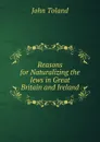 Reasons for Naturalizing the Jews in Great Britain and Ireland - John Toland